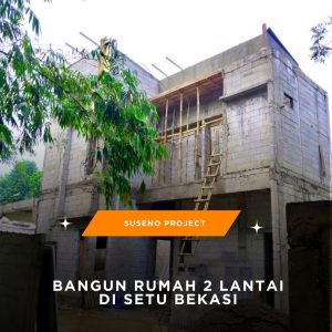 Bangun Rumah 2 Lantai di Setu Bekasi